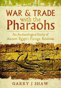 Cover image for War and Trade with the Pharaohs: An Archaeological Study of Ancient Egypt's Foreign Relations