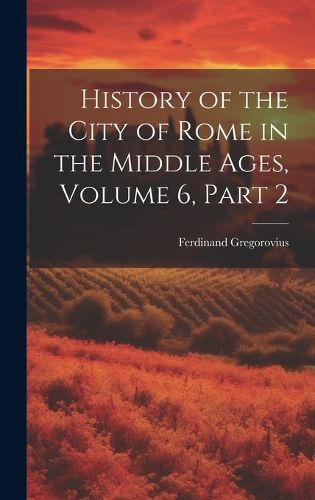 History of the City of Rome in the Middle Ages, Volume 6, part 2