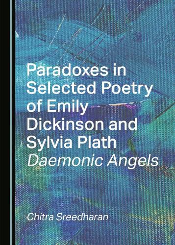 Cover image for Paradoxes in Selected Poetry of Emily Dickinson and Sylvia Plath: Daemonic Angels