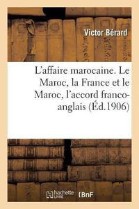 Cover image for L'Affaire Marocaine. Le Maroc, La France Et Le Maroc, l'Accord Franco-Anglais: L'Accord Franco-Espagnol, Le Desaccord Franco-Allemand, Les Reformes