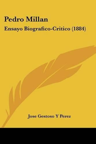 Cover image for Pedro Millan: Ensayo Biografico-Critico (1884)