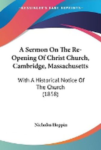 Cover image for A Sermon On The Re-Opening Of Christ Church, Cambridge, Massachusetts: With A Historical Notice Of The Church (1858)