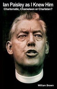 Cover image for Ian Paisley As I Knew Him: Charismatic, Chameleon or Charlatan?