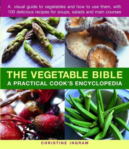 Cover image for The Vegetable Bible: A practical cook's encyclopedia; a visual guide to vegetables and how to use them, with 100 delicious recipes for soups, salads and main courses