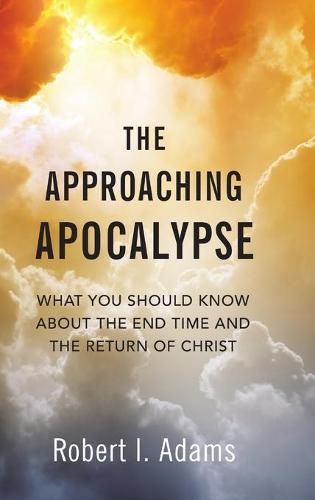 Cover image for THE APPROACHING APOCALYPSE: What You Should Know About the End Time and the Return of Christ
