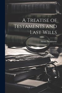 Cover image for A Treatise of Testaments and Last Wills