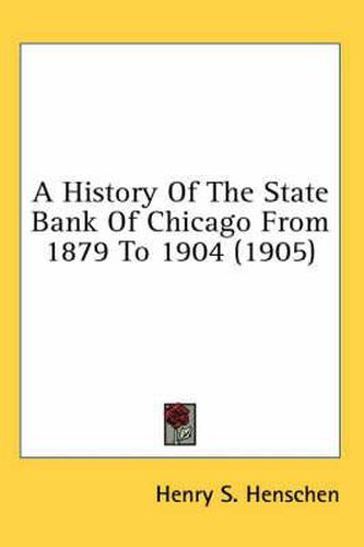 Cover image for A History of the State Bank of Chicago from 1879 to 1904 (1905)