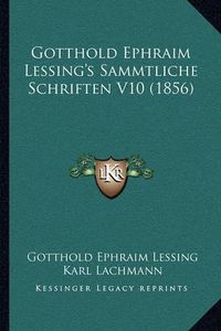 Cover image for Gotthold Ephraim Lessing's Sammtliche Schriften V10 (1856) Gotthold Ephraim Lessing's Sammtliche Schriften V10 (1856)