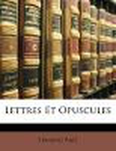 Lettres Et Opuscules