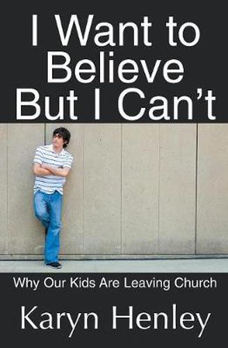 Cover image for I Want to Believe But I Can't: Why Our Kids Are Leaving Church