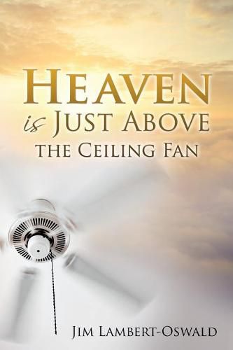 Heaven Is Just Above The Ceiling Fan