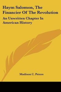 Cover image for Haym Salomon, the Financier of the Revolution: An Unwritten Chapter in American History