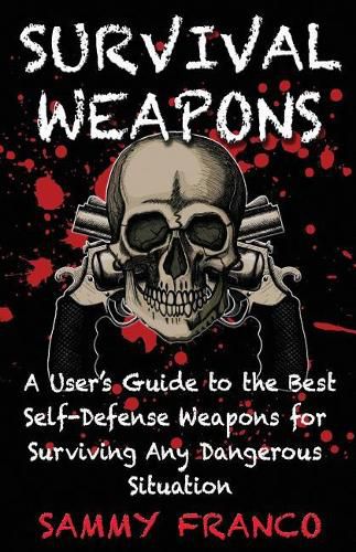 Cover image for Survival Weapons: A User's Guide to the Best Self-Defense Weapons for Any Dangerous Situation