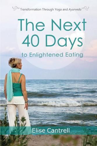 Cover image for The Next 40 Days to Enlightened Eating: Transformation Through Yoga and Ayurveda