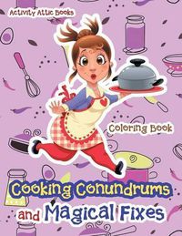 Cover image for Cooking Conundrums and Magical Fixes Coloring Book