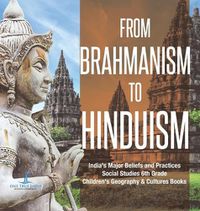 Cover image for From Brahmanism to Hinduism India's Major Beliefs and Practices Social Studies 6th Grade Children's Geography & Cultures Books