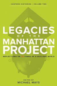 Cover image for Legacies of the Manhattan Project: Reflections on 75 Years of a Nuclear World