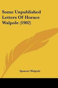 Cover image for Some Unpublished Letters of Horace Walpole (1902)