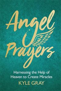 Cover image for Angel Prayers: Harnessing the Help of Heaven to Create Miracles