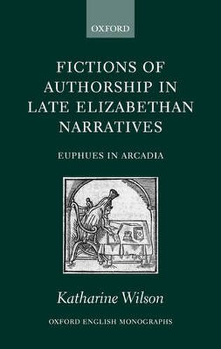 Cover image for Fictions of Authorship in Late Elizabethan Narratives: Euphues in Arcadia