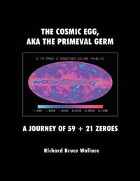 Cover image for The Cosmic Egg, Aka the Primeval Germ: A Journey of 59 + 21 Zeroes