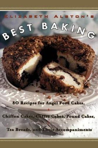 Cover image for Elizabeth Alston's Best Baking: 80 Recipes for Angel Food Cakes, Chiffon Cakes, Coffee Cakes, Pound Cakes, Tea Breads, and Their Accompaniments