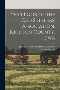 Cover image for Year Book of the Old Settlers' Association, Johnson County, Iowa