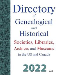 Cover image for Directory of Genealogical and Historical Societies, Libraries, Archives and Museums in the US and Canada, 2022, Vol 2