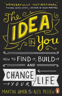 Cover image for The Idea in You: How to Find It, Build It, and Change Your Life