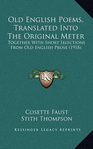 Cover image for Old English Poems, Translated Into the Original Meter: Together with Short Selections from Old English Prose (1918)