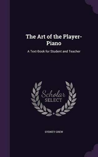 Cover image for The Art of the Player-Piano: A Text-Book for Student and Teacher