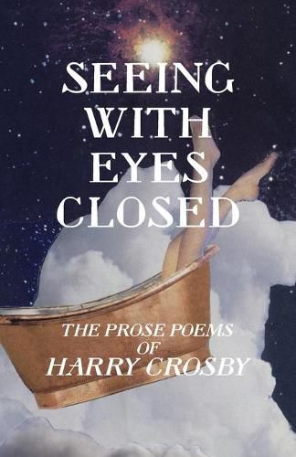 Cover image for Seeing With Eyes Closed: The Prose Poems of Harry Crosby