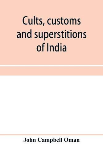 Cover image for Cults, customs and superstitions of India, being a revised and enlarged edition of "Indian life, religious and social"; comprising studies and sketches of interesting peculiarities in the beliefs, festivals and domestic life of the Indian people; also of w