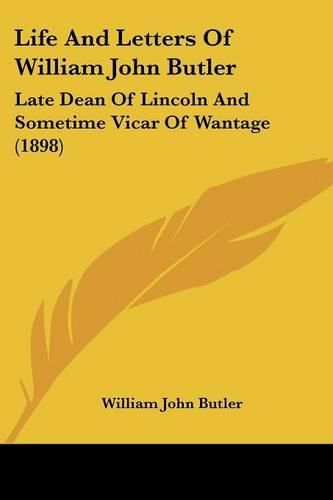 Life and Letters of William John Butler: Late Dean of Lincoln and Sometime Vicar of Wantage (1898)