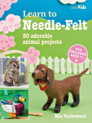 Cover image for Learn to Needle-Felt: 30 Adorable Animal Projects for Children Aged 7+