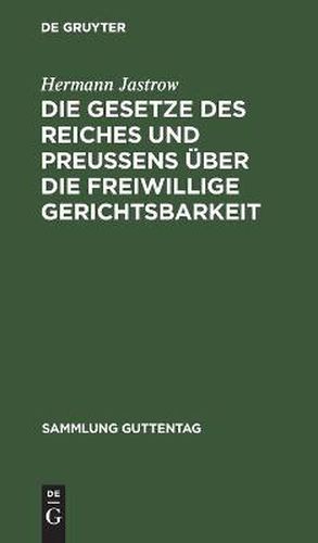 Die Gesetze Des Reiches Und Preussens UEber Die Freiwillige Gerichtsbarkeit: Text-Ausgabe Mit Einleitung, Anmerkungen Und Sachregister