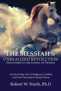 Cover image for 1. Messiah Book: The Messiah's Unrealized Revolution Discovered in the Gospel of Thomas: The Messiah's Unrealized Revolution Discovered in the Gospel of Thomas