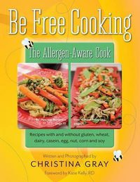 Cover image for Be Free Cooking- The Allergen-Aware Cook: Recipes with and without gluten, wheat, dairy, casein, egg, nut, corn and soy