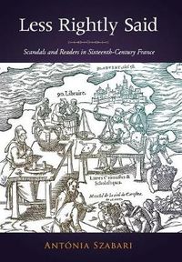 Cover image for Less Rightly Said: Scandals and Readers in Sixteenth-Century France