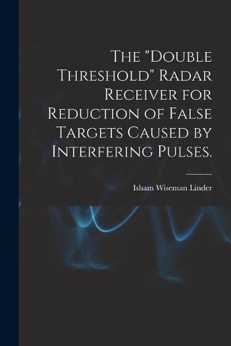 Cover image for The double Threshold Radar Receiver for Reduction of False Targets Caused by Interfering Pulses.