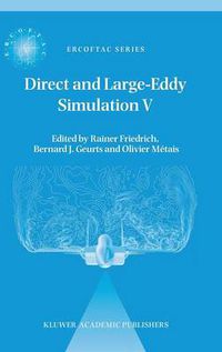 Cover image for Direct and Large-Eddy Simulation V: Proceedings of the fifth international ERCOFTAC Workshop on direct and large-eddy simulation held at the Munich University of Technology, August 27-29, 2003