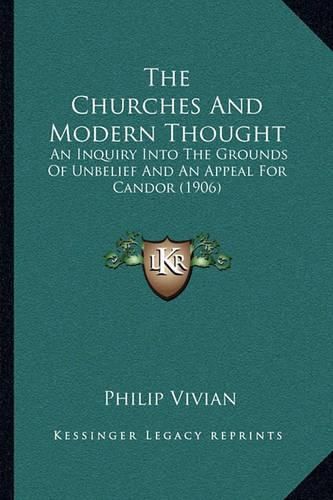 The Churches and Modern Thought the Churches and Modern Thought: An Inquiry Into the Grounds of Unbelief and an Appeal for Caan Inquiry Into the Grounds of Unbelief and an Appeal for Candor (1906) Ndor (1906)