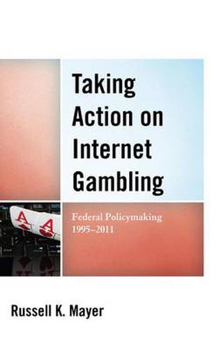 Cover image for Taking Action on Internet Gambling: Federal Policymaking 1995-2011