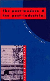 Cover image for The Post-Modern and the Post-Industrial: A Critical Analysis