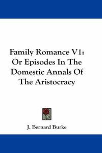 Cover image for Family Romance V1: Or Episodes in the Domestic Annals of the Aristocracy