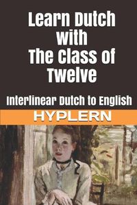 Cover image for Learn Dutch with The Class of Twelve: Interlinear Dutch to English