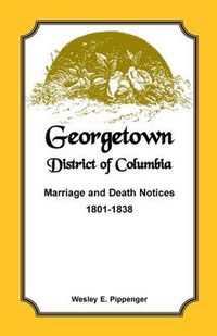 Cover image for Georgetown, District of Columbia, Marriage and Death Notices, 1801-1838