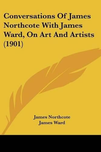 Conversations of James Northcote with James Ward, on Art and Artists (1901)