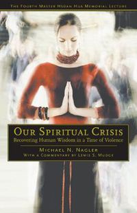 Cover image for Our Spiritual Crisis: Recovering Human Wisdom in a Time of Violence