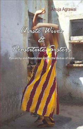 Cover image for Chaste Wives and Prostitute Sisters: Patriarchy and Prostitution among the Bedias of India